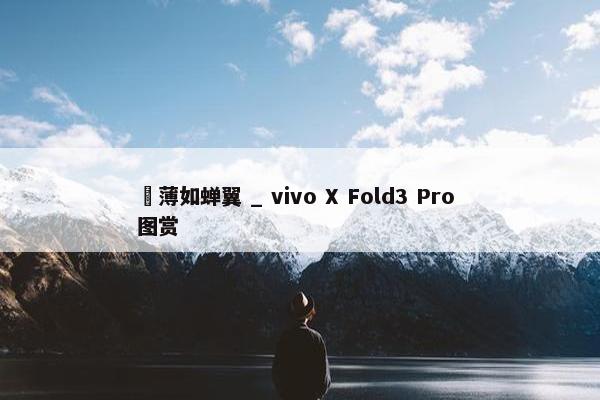 ​薄如蝉翼 _ vivo X Fold3 Pro 图赏