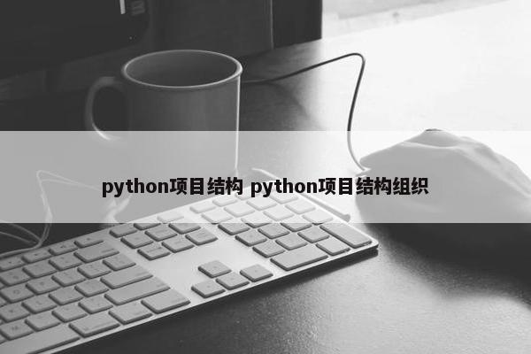 python项目结构 python项目结构组织