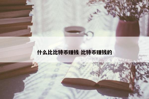 什么比比特币赚钱 比特币赚钱的