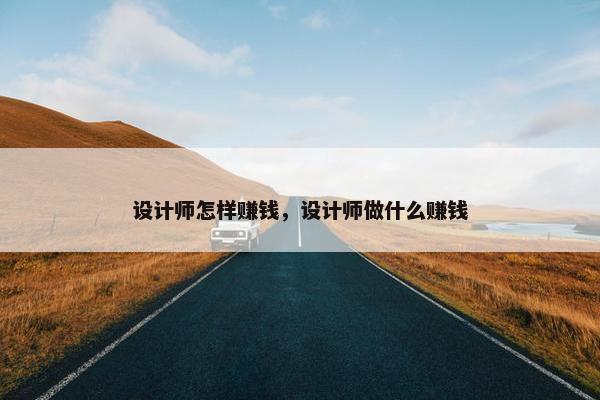 设计师怎样赚钱，设计师做什么赚钱